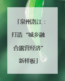 泉州洛江：打造“城乡融合露营经济”新样板